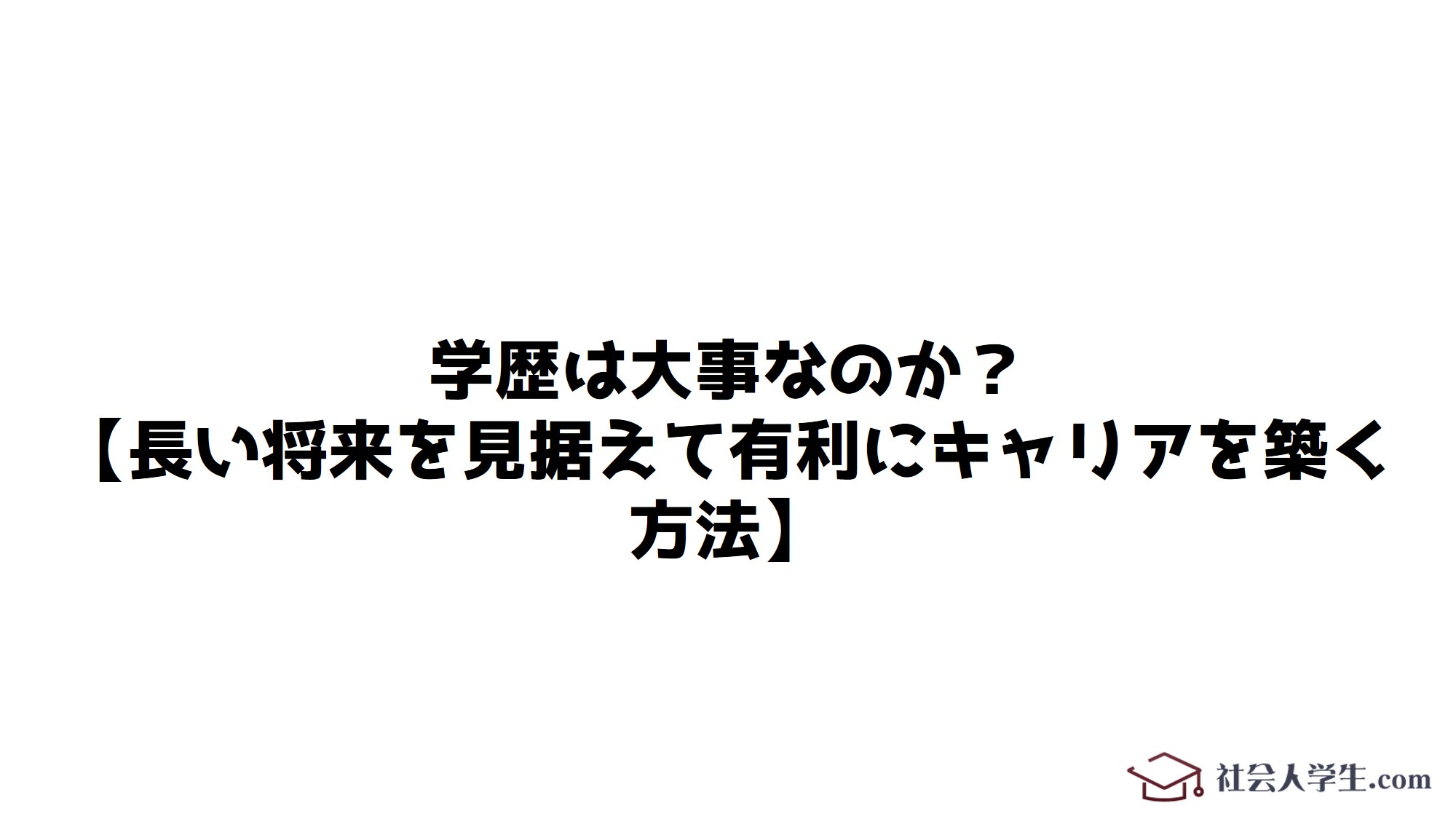 学歴は大事なのか 長い将来を見据えて有利にキャリアを築く方法 社会人学生 Com